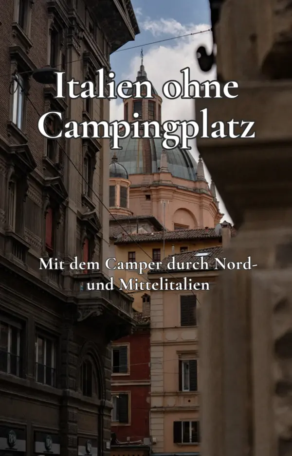 Cover eBook Italien ohne Campingplatz Stellplatz-, Ausflugs- und Restauranttipps im wahren Italien